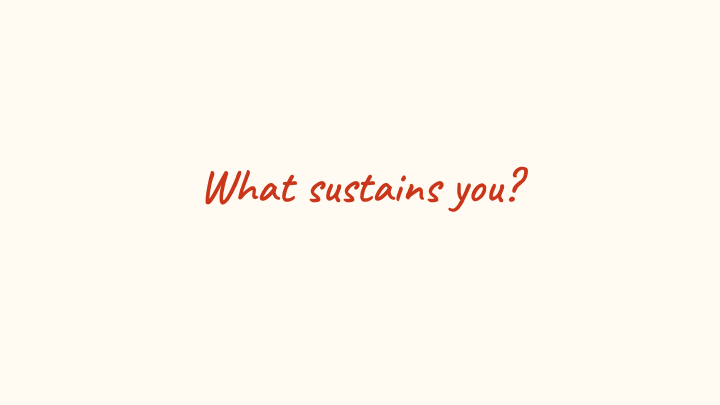 What sustains you?